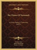 The Chimes Of Normandy: A Comic Opera In Three Acts 1120736145 Book Cover