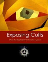 Exposing Cults: When the Skeptical Mind Meets the Mystical 1329788532 Book Cover