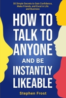 How to Talk to Anyone and Be Instantly Likeable: 50 Simple Secrets to Gain Confidence, Make Friends, and Excel in Life and Business B0GG6WPXXK Book Cover