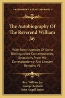 The Autobiography Of The Reverend William Jay: With Reminiscences Of Some Distinguished Contemporaries, Selections From His Correspondence And Literary Remains V2 1162932791 Book Cover