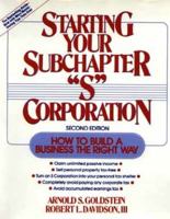 Starting Your Subchapter s Corporation: How to Build a Business the Right Way 0471572047 Book Cover