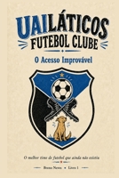 Uailáticos Futebol Clube: Livro 1 — O Acesso Improvável (Portuguese Edition) B0H9ZB99QX Book Cover