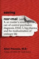 Saving Normal: An Insider's Revolt Against Out-Of-Control Psychiatric Diagnosis, DSM-5, Big Pharma, and the Medicalization of Ordinary Life 0062229265 Book Cover