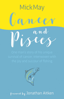 Cancer and Pisces: One man's story of his unique survival of cancer, interwoven with the joy and succour of fishing 184689333X Book Cover