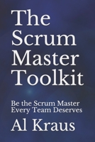 The Scrum Master Toolkit: Be the Scrum Master Every Team Deserves B08LNBVK27 Book Cover