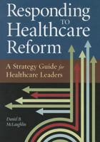 Responding to Healthcare Reform: A Strategy Guide for Healthcare Leaders (ACHE Management Series) 1567934161 Book Cover