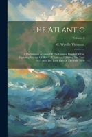 The Atlantic: A Preliminary Account Of The General Results Of The Exploring Voyage Of H.m.s. "challenger" During The Year 1873 And The Early Part Of The Year 1876; Volume 2 1022264095 Book Cover