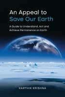 An Appeal to save our earth: A Guide to Understand, Act and Achieve Permanence on Earth B0FHJ7SRZ3 Book Cover