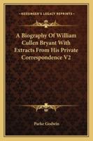 A Biography Of William Cullen Bryant With Extracts From His Private Correspondence V2 1162969075 Book Cover