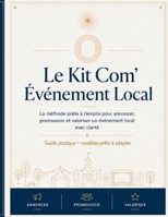 Le Kit Com’ Événement Local: La méthode prête à l’emploi pour annoncer, promouvoir et valoriser un événement local avec clarté (French Edition) B0H8QD774B Book Cover