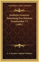 Amtliche Gesetzes-Sammlung Des Kantons Graubunden V1 (1901) 1161015876 Book Cover