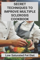 Secret Techniques To Improve Multiple Sclerosis Cookbook: Low Saturated Fat Diet: Overcoming Ms Book B0915HG643 Book Cover