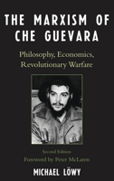 The Marxism of Che Guevara: Philosophy, Economics, and Revolutionary Warfare 0742539032 Book Cover