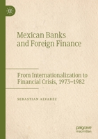 Mexican Banks and Foreign Finance: From Internationalization to Financial Crisis, 1973–1982 3030154424 Book Cover