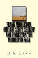 Frank Middleton, Outlaw, Scout, Sheriff and Pinkerton The Middleton Saga 1979790574 Book Cover