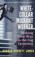 White-Collar Migrant Worker : Making Your Way in the Gig Economy 1733268413 Book Cover