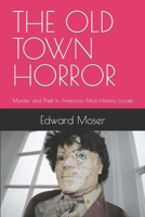 THE OLD TOWN HORROR: Murder and Theft in America's Most Historic Locale B0C1J1GJVR Book Cover