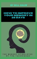 HOW TO IMPROVE YOUR MEMORY IN 16 DAYS: TH MMORY STIMULTD BY TH TCHNIQUS B0BBCWM413 Book Cover