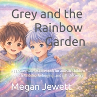 Grey and the Rainbow Garden: A sensory-safe picture book for autistic children about friendship, belonging, and self-discovery B0GWK391TS Book Cover