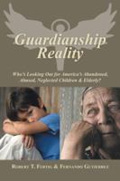 Guardianship Reality: Who's Looking Out for America's Abandoned, Abused, Neglected Children & Elderly? 1524698253 Book Cover
