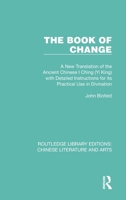 The Book of Change: A New Translation of the Ancient Chinese I Ching (Yi King) with Detailed Instructions for Its Practical Use in Divination 1032231513 Book Cover