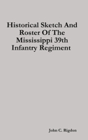 Historical Sketch And Roster Of The Mississippi 39th Infantry Regiment 0359630146 Book Cover