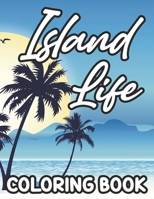 Island Life Coloring Book: Relaxing Coloring Pages With Tropical Scenes And Designs, Stress-Relieving Illustrations To Color B08R4954FZ Book Cover