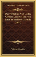 Das Verh�ltnis Von Colley Cibbers Lustspiel "the Non-Juror" Zu Moli�res "tartuffe": Inaugural-Dissertation Zur Erlangung Der Philosophischen Doctorw�rde, Welche Mit Genehmigung Der Hohen Philosophisch 1167392477 Book Cover