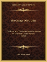 The Grange of St. Giles, the Bass: and the other baronial homes of the Dick-Lauder family 1359905707 Book Cover