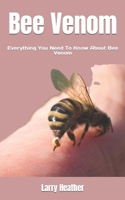 Bee Venom: Everything You Need To Know About Bee Venom B0BFVKL9VM Book Cover