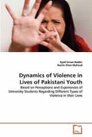 Dynamics of Violence in Lives of Pakistani Youth: Based on Perceptions and Experiences of University Students Regarding Different Types of Violence in their Lives 3639289099 Book Cover