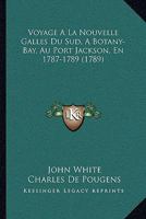 Voyage � La Nouvelle Galles Du Sud, a Botany-Bay, Au Port Jackson, En 1787, 1788, 1789 (Classic Reprint) 1174515740 Book Cover