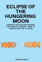 Eclipse of the Hungering Moon: Under the Blood Moon, the Earth Opens, and It Feeds on the Living B0DRSTL5JP Book Cover