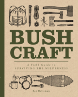 Bushcraft: A Field Guide to Surviving the Wilderness 1577152093 Book Cover