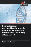 I cambiamenti nell'acetilazione delle proteine SR possono influenzare lo splicing alternativo? (Italian Edition) 6630084691 Book Cover