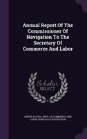 Annual Report Of The Commissioner Of Navigation To The Secretary Of Commerce And Labor 1272951715 Book Cover