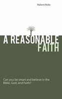 A Reasonable Faith: Can You Be Smart and Believe in the Bible, God, and Faith? 1449714064 Book Cover