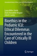 Bioethics in the Pediatric ICU: Ethical Dilemmas Encountered in the Care of Critically Ill Children 3030009424 Book Cover