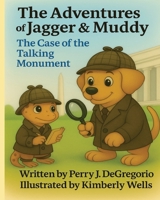 The Adventures of Jagger & Muddy: The Case of the Talking Monument B0FYCY2H87 Book Cover
