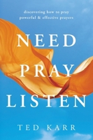 Need, Pray, Listen: Discovering How to Pray Powerful & Effective Prayers 1957616644 Book Cover