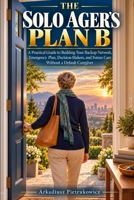 The Solo Ager’s Plan B: A Practical Guide to Building Your Backup Network, Emergency Plan, Decision-Makers, and Future Care Without a Default Caregiver B0HHZRVRT8 Book Cover