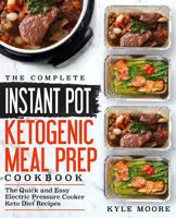 The Complete Instant Pot Ketogenic Meal Prep Cookbook: The Quick and Easy Electric Pressure Cooker Keto Diet Recipes 172940085X Book Cover