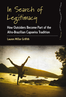 In Search of Legitimacy: How Outsiders Become Part of the Afro-Brazilian Capoeira Tradition 1800731817 Book Cover