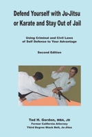 Defend Yourself with Ju-Jitsu or Karate and Stay Out of Jail: Using Criminal and Civil Laws of Self Defense to Your Advantage 1798888203 Book Cover