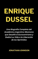 ENRIQUE DUSSEL: Una Biografía Completa del Académico Argentino-Mexicano que Desafió el Eurocentrismo y Dedicó su Vida a la Liberación de los Oprimidos (Inside Mexico city) (Spanish Edition) B0CMVBMWXN Book Cover