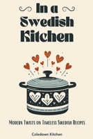 In a Swedish Kitchen: Modern Twists on Timeless Swedish Recipes B0CR5KH31P Book Cover