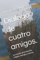 Diálogo de cuatro amigos.: La relación de la filosofía, religión, teología y ciencia. B09NPMPP9Y Book Cover
