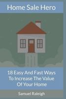 Home Sale Hero: 18 Easy and Fast Ways To Increase The Value Of Your Home 1793303673 Book Cover