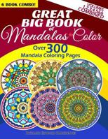 Great Big Book Of Mandalas To Color - Over 300 Mandala Coloring Pages - Vol. 1,2,3,4,5 & 6 Combined: 6 Book Combo - Ranging From Simple & Easy To Intricate & Hard Level Of Difficulty Coloring Designs 1500698172 Book Cover