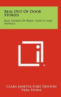 Real Out of Door Stories: Real Stories of Birds, Insects and Animals 1258513714 Book Cover